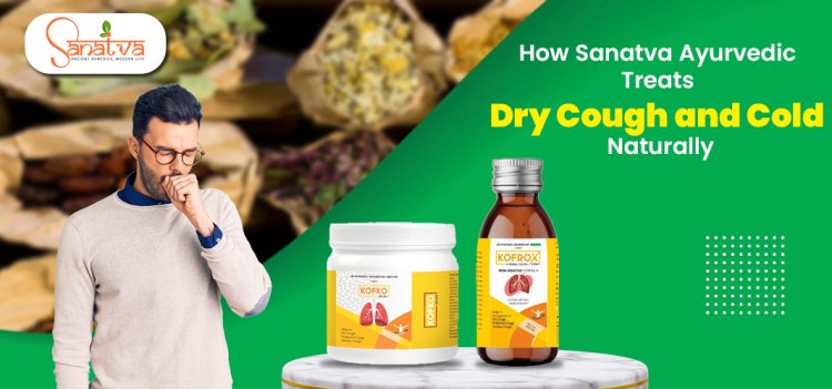 How Sanatva Ayurvedic Treats Dry Cough and Cold Naturally